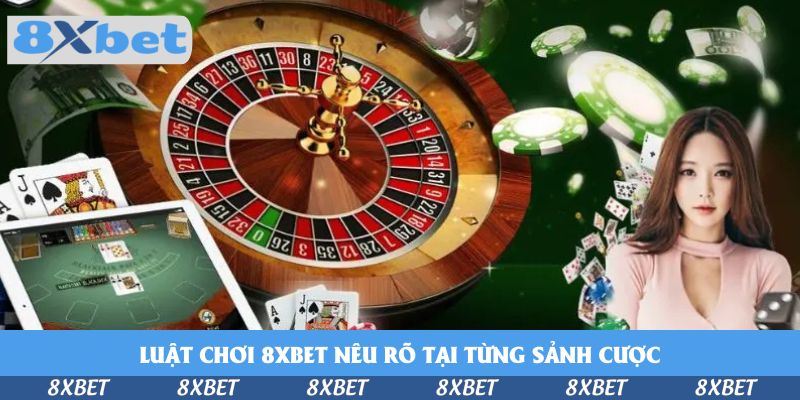 Luật chơi 8xbet nêu rõ tại từng sảnh cược